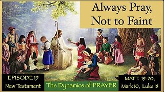 EP 19 Matt. 19-20, Mark 10, Luke 18 "Always Pray, Not to Faint" Farrell Pickeringn