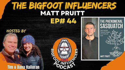 The Phenomenal Sasquatch with Matt Pruitt | The Bigfoot Influencers #44