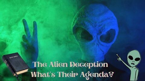 The Alien Deception - What's Their Agenda?