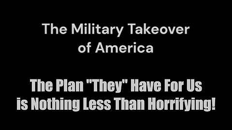 The Military Takeover > The Plan "They" Have For Us is Nothing Less Than Horrifying!