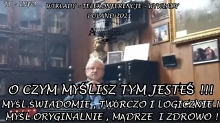 O CZYM MYŚLISZ TYM JESTEŚ ! MYŚL ŚWIADOMIE TWÓRCZO I LOGICZNIE ! MYŚL MĄDRZE I ZDROWO !/2021©TV INFO