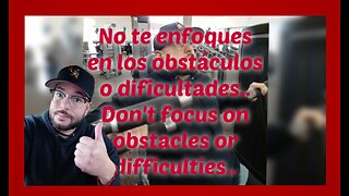 No te enfoques en los obstáculos o dificultades..Don't focus on obstacles or difficulties.
