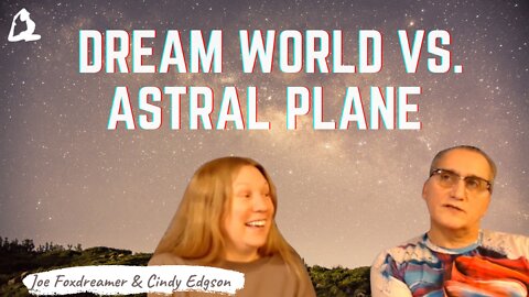 Learn to Discern the Dream World from the Astral Plane.