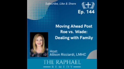 Ep. 144 Moving Ahead Post Roe vs. Wade: Dealing with Family