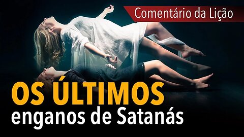 Comentário da Lição: Os últimos enganos de Satanás