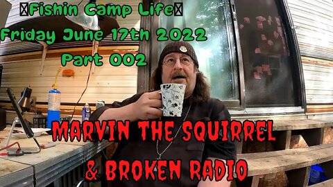 🐟Fishin Camp Life🏕️ - Friday, June 17th, 2022 - Part 002 - Marvin the Squirrel and Broken Radio