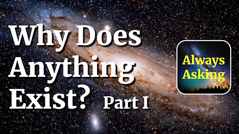 Why Does Anything Exist? - Part I - AlwaysAsking.com