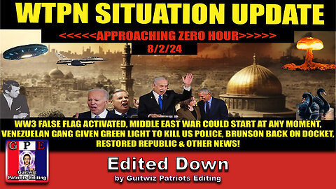 WTPN SITUATION UPDATE 8/2/24- “WW3 FALSE FLAG, MIDDLE EAST WAR, MIGRANT GANGS-Edited Down