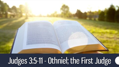 OTHNIEL; THE FIRST JUDGE - JUDGES 3:5-11