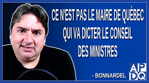 Ce n'est pas le maire de Québec qui va dicter le conseil des ministres. Dit Bonnardel