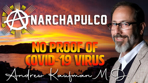 Anarchapulco 2022: “No Proof of Covid19 Virus” with Andrew Kaufman, M.D.