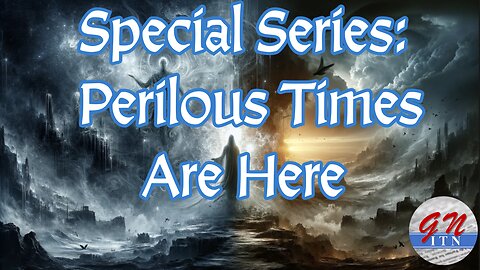 GNITN - Special Series: Perilous Times Are Here