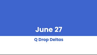 Q DROP DELTAS JUNE 27
