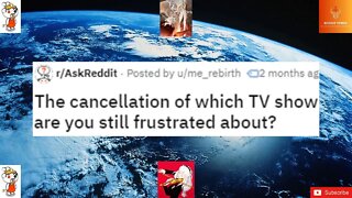 The cancellation of which TV show are you still frustrated about?