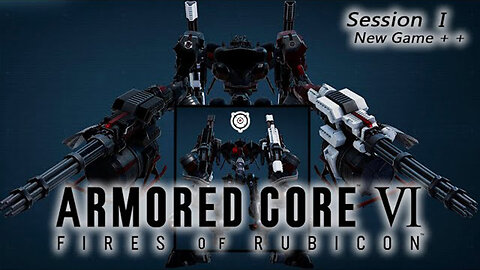 The REAL Game Begins! | Armored Core VI: Fires of Rubicon - New Game + + (Session I)