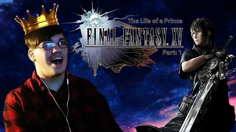 The Life Of A Prince • Final Fantasy XV • EP. 1