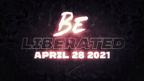 BE LIBERATED Broadcast | April 28 2021