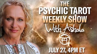 🌞THE PSYCHIC TAROT SHOW with ASHALA - JULY 27