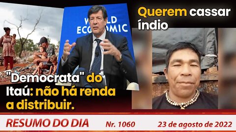 "Democrata" do Itaú: não há renda a distribuir. Querem cassar índio - Resumo do Dia Nº1060 -23/8/22