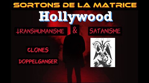 SORTONS DE LA MATRICE: HOLLYWOOD entre TRANSHUMANISME et SATANISME