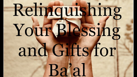 Relinquishing Your Blessing and Gifts for Ba'al