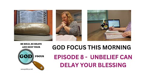 GOD FOCUS THIS MORNING -- EPISODE 8 UNBELIEF CAN DELAY YOUR ANSWER