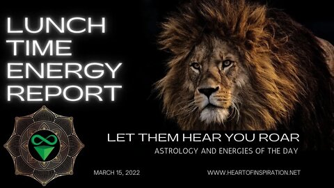 Lunchtime Energy Report March 15, 2022 | Let Your LION ROAR | Astrology and Tarot