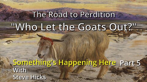 8/25/23 Who Let the Goats Out? "The Road to Perdition" part 5 S3E3p5