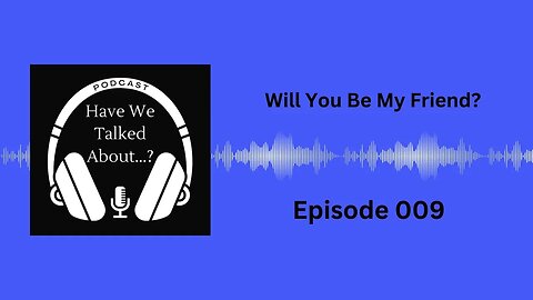 S1E9: Will You Be My Friend?