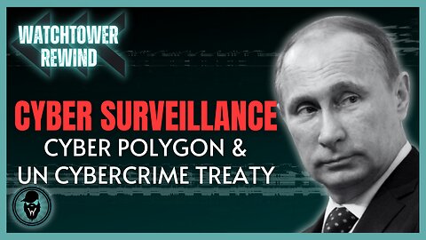 Cyber Surveillance: Cyber Polygon & UN Cybercrime Treaty