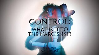 Control : What Is It To The Narcissist?