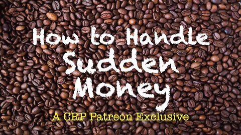 2019-1120 - CRP Patreon Exclusive: How to Handle Sudden Money
