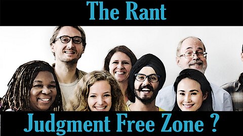 The Rant-Judgment Free Zone