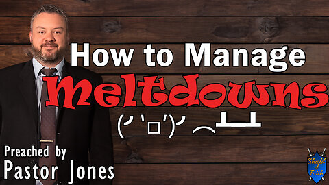 How to Manage Meltdowns Pastor J. Jones