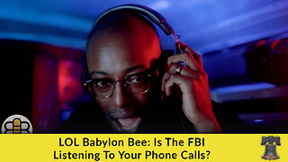 LOL Babylon Bee: Is The FBI Listening To Your Phone Calls?