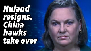 Nuland resigns. China hawks take over