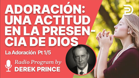 La Adoración Pt 1 de 5 - Una Actitud en la Presencia de Dios