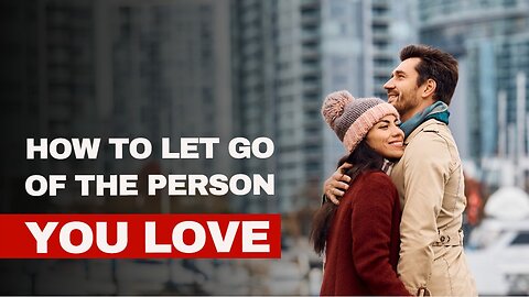 How To Let Go Of The Person You Love?
