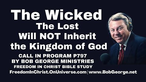 The Wicked: The Lost Will NOT Inherit the Kingdom of God | Call In Program P797 by BobGeorge.net
