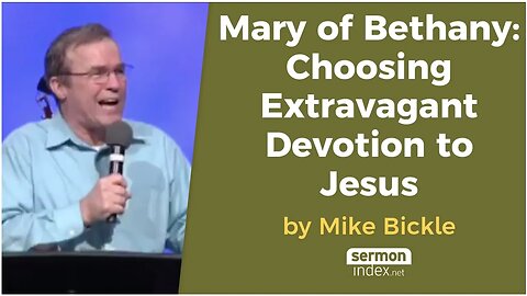 Mary of Bethany: Choosing Extravagant Devotion to Jesus by Mike Bickle