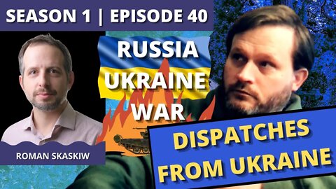 Episode 40: Roman Skaskiw (Dispatches from Ukraine)