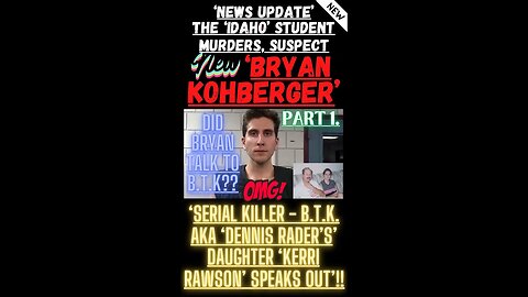 🔎 ‘THE IDAHO STUDENT MURDERS’ ~ “HAS ‘BRYAN KOHBERGER’ BEEN COMMUNICATING WITH B.T.K.”?? (PART 1.)