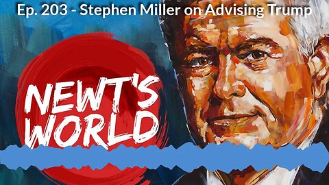 Newt's World Episode 203: Stephen Miller on Advising Trump