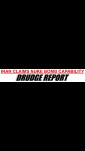 Drudge Headline: IRAN CLAIMS NUKE BOMB CAPABILITY