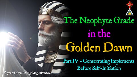 E14 The Neophyte Grade in the Golden Dawn - Part IV - Consecrating Implements Before Self-Initiation
