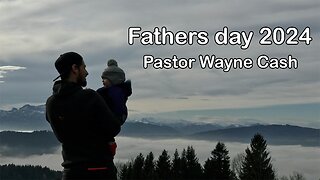 Fathers Day --- 2024 June 16th--- Pastor Wayne Cash