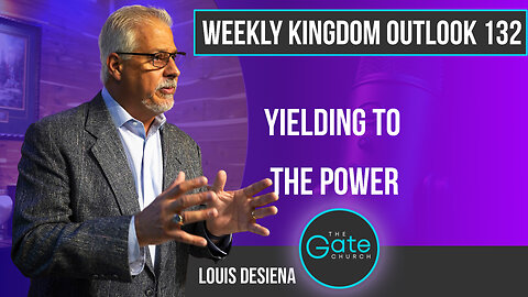 Weekly Kingdom Outlook Episode 132-Yielding to the Power