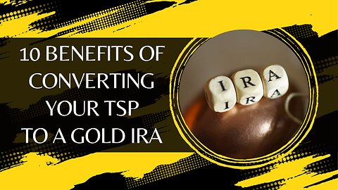 10 Benefits of Converting Your TSP to a Gold IRA