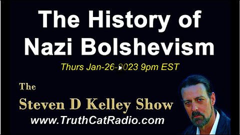 The History of NAZI Bolshevism - The Steven D Kelley Show - Jan-26-2023 - Part 1