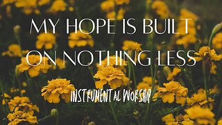 Beautiful Relaxing Hymns, Peaceful Instrumental Music -"My Hope Is Built on Nothing Less"